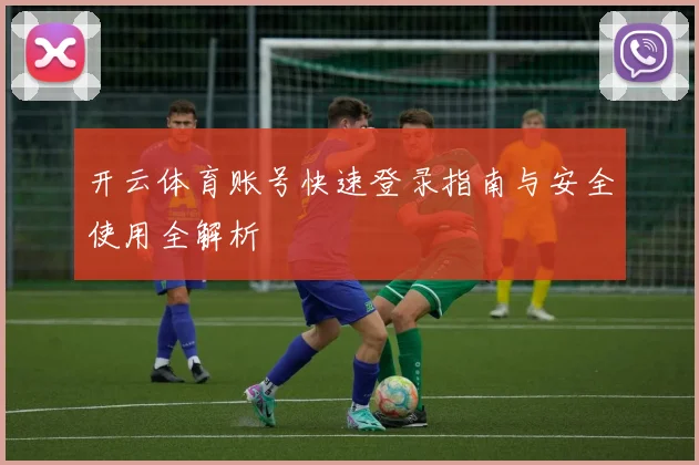 开云体育账号快速登录指南与安全使用全解析